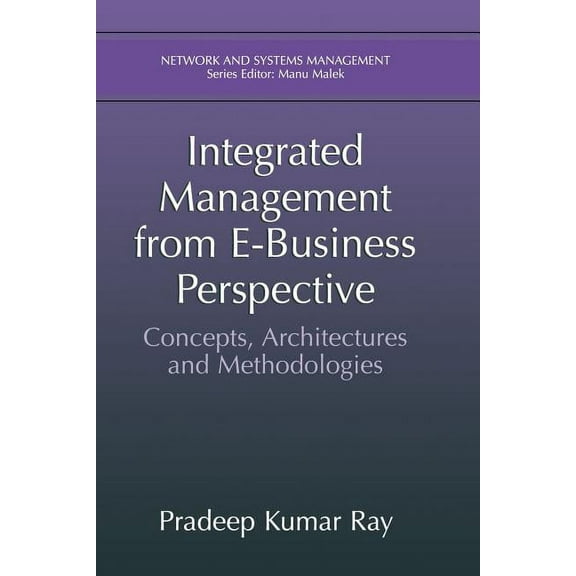 Network and Systems Management Integrated Management from E-Business Perspective: Concepts, Architectures and Methodologies, (Paperback)