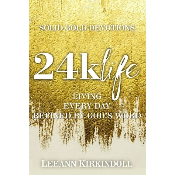 24k Life: Living Every Day Refined by God's Word, (Paperback)