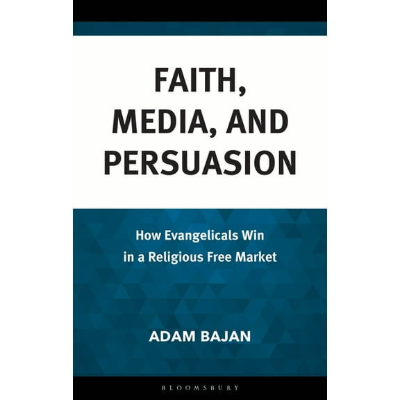 Faith, Media, and Persuasion: How Evangelicals Win in a Religious Free Market, (Hardcover)