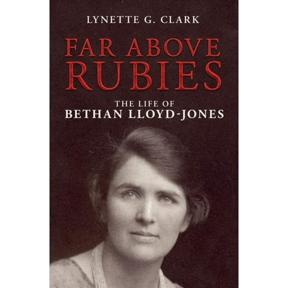 Biography: Far Above Rubies: The Life of Bethan Lloyd-Jones (Paperback)