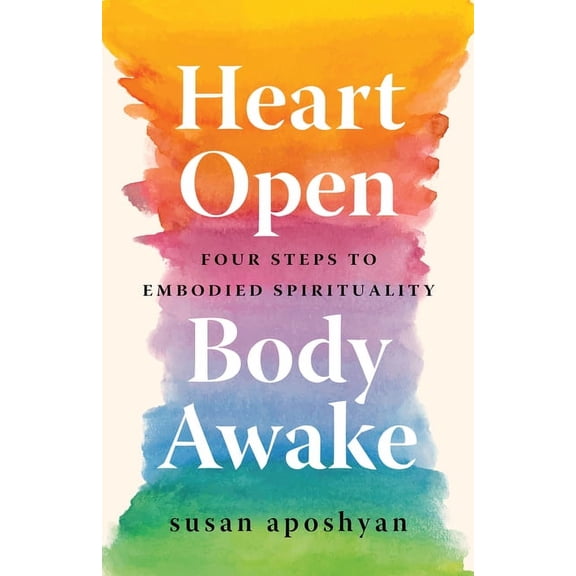 Heart Open, Body Awake: Four Steps to Embodied Spirituality, (Paperback)