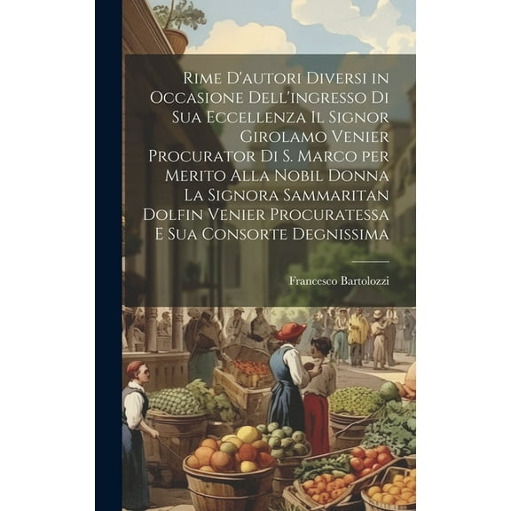 Rime d'autori diversi in occasione dell'ingresso di Sua Eccellenza il signor Girolamo Venier procurator di S. Marco per merito alla nobil donna la signora Sammaritan Dolfin Venier procuratessa e sua c