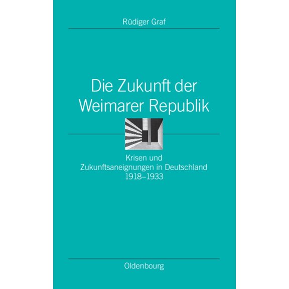 Ordnungssysteme Die Zukunft Der Weimarer Republik: Krisen Und Zukunftsaneignungen in Deutschland 1918-1933, Book 24, (Hardcover)