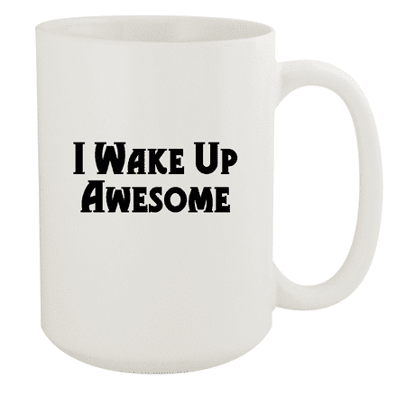 

I Wake Up Awesome - 15oz Ceramic White Coffee Mug