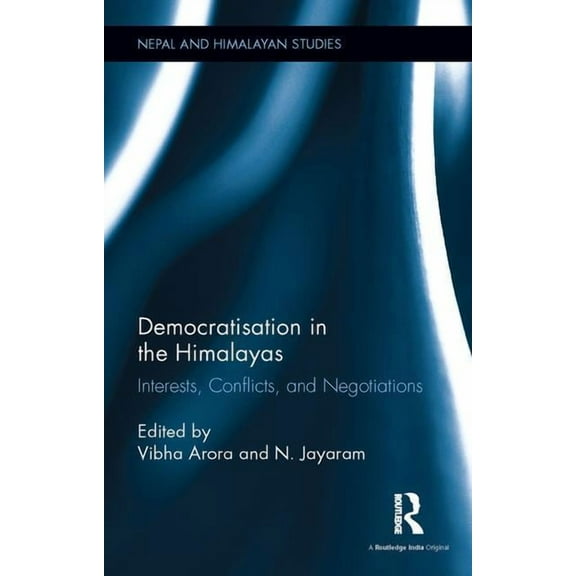 Nepal and Himalayan Studies Democratisation in the Himalayas: Interests, Conflicts, and Negotiations, (Hardcover)