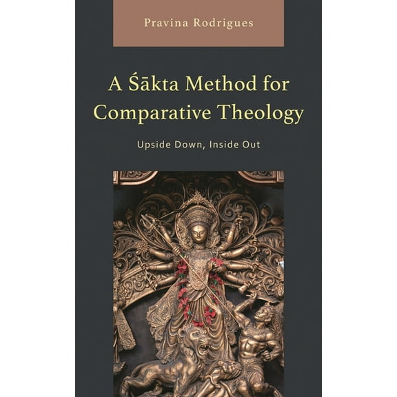 Explorations in Indic Traditions: Theolo A Sakta Method for Comparative Theology: Upside Down, Inside Out, (Hardcover)