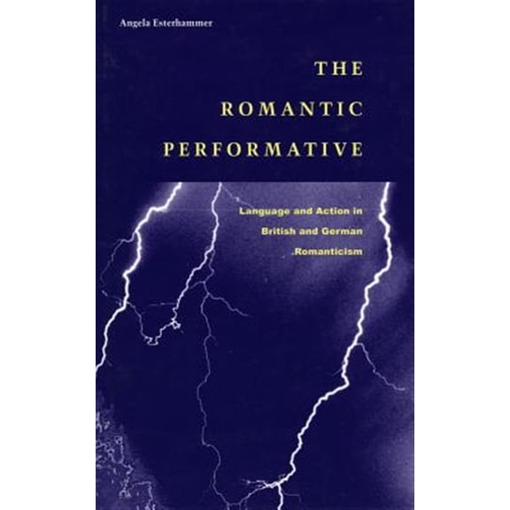 Pre-Owned The Romantic Performative : Language and Action in British and German Romanticism (Hardcover)