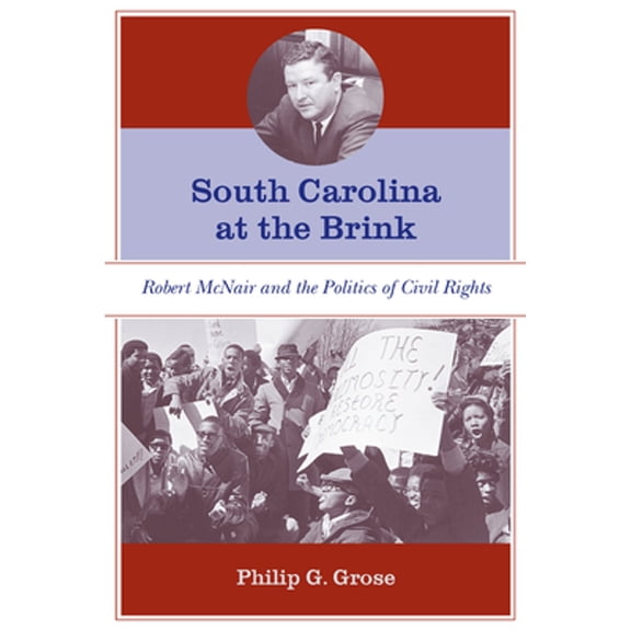 Pre-Owned South Carolina at the Brink: Robert McNair and the Politics of Civil Rights (Paperback) by Philip G Grose