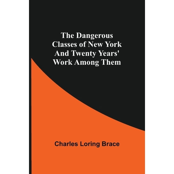 The Dangerous Classes of New York And Twenty Years' Work Among Them, (Paperback)