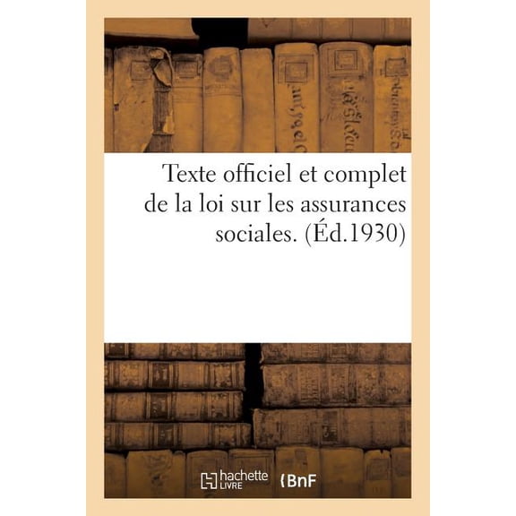Texte Officiel Et Complet de la Loi Sur Les Assurances Sociales: Loi Du 5 Avril 1928, Modifiée Par La Loi Du 30 Avril 1930 (Paperback)