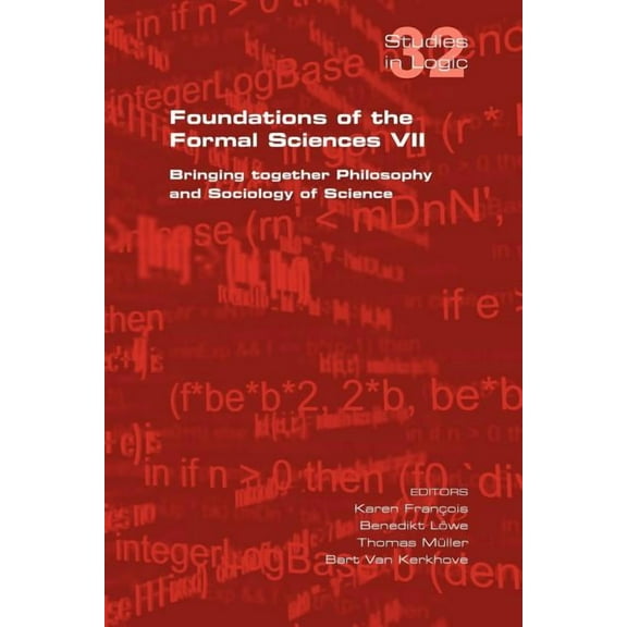 Studies in Logic: Foundations of the Formal Sciences VII. Bringing Together Philosophy and Sociology of Science (Paperback)