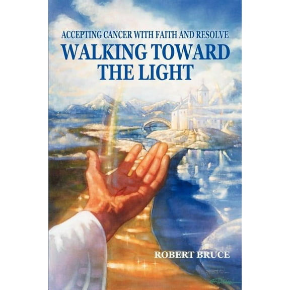 Walking Toward the Light : Accepting Cancer with Faith and Resolve (Paperback)