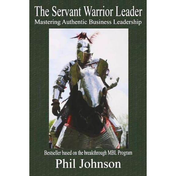 Servant Warrior Leader: Mastering Authentic Business Leadership, (Paperback)