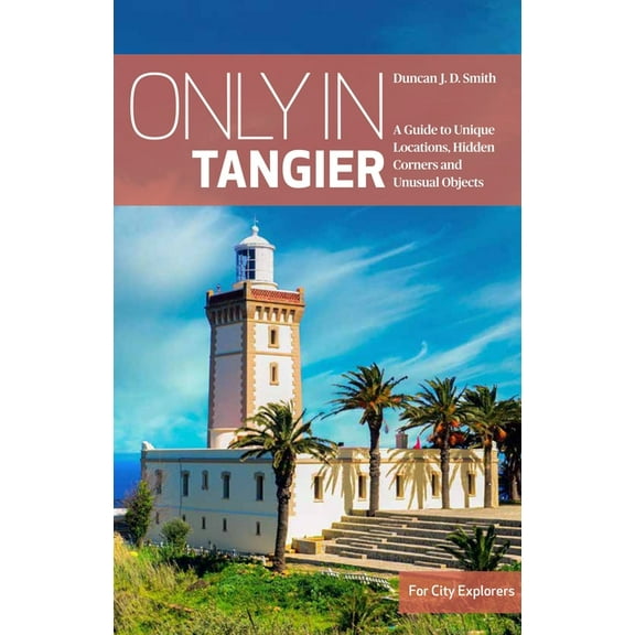 Only in Guides Only in Tangier: A Guide to Unique Locations, Hidden Corners and Unusual Objects, (Paperback)