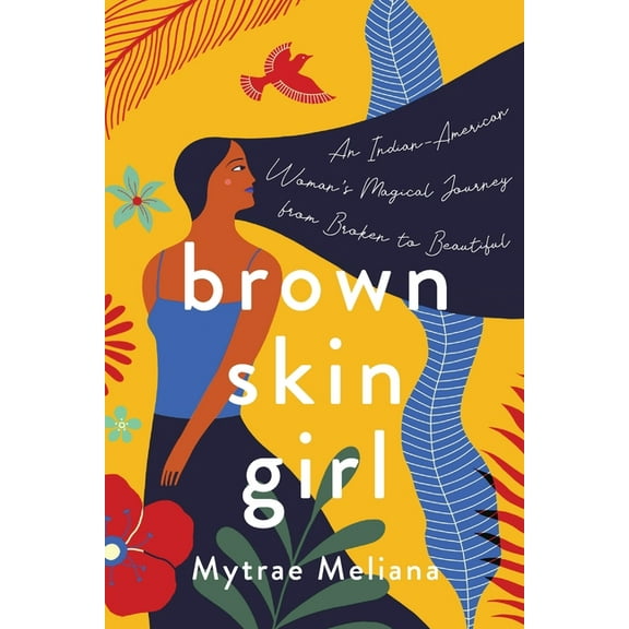 Brown Skin Girl: An Indian-American Woman's Magical Journey from Broken to Beautiful, (Paperback)