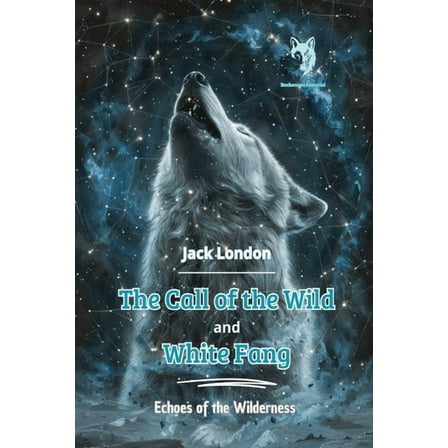The Call of the Wild and White Fang: Echoes of the Wilderness, (Paperback)