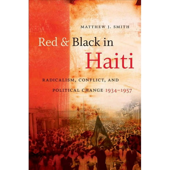 Red and Black in Haiti: Radicalism, Conflict, and Political Change, 1934-1957, (Paperback)