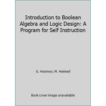 Introduction to Boolean Algebra and Logic Design: A Program for Self Instruction, Used [Paperback]