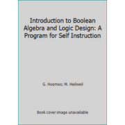 Introduction to Boolean Algebra and Logic Design: A Program for Self Instruction, Used [Paperback]