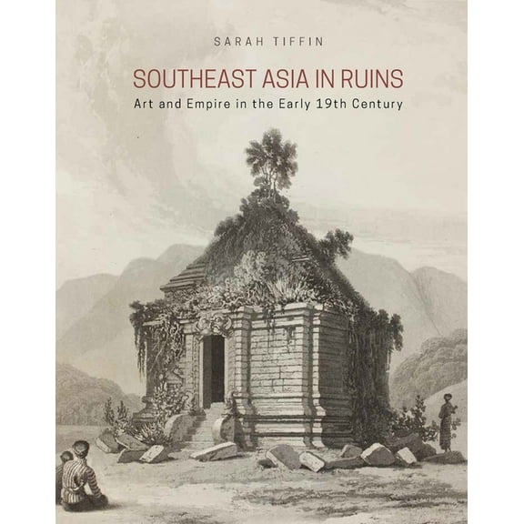 Southeast Asia in Ruins : Art and Empire in the Early 19th Century (Hardcover)