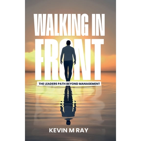 Walking in Front: The Leader's Path Beyond Management, (Paperback)