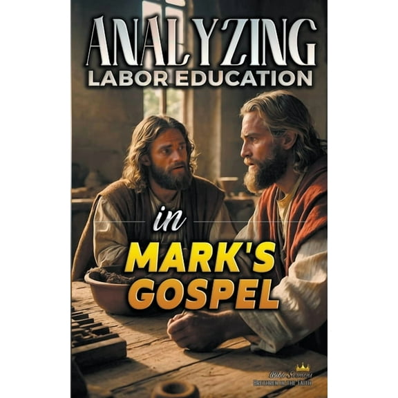 The Education of Labor in the Bible Analyzing the Teaching of Work in Mark's Gospel, Book 23, (Paperback)