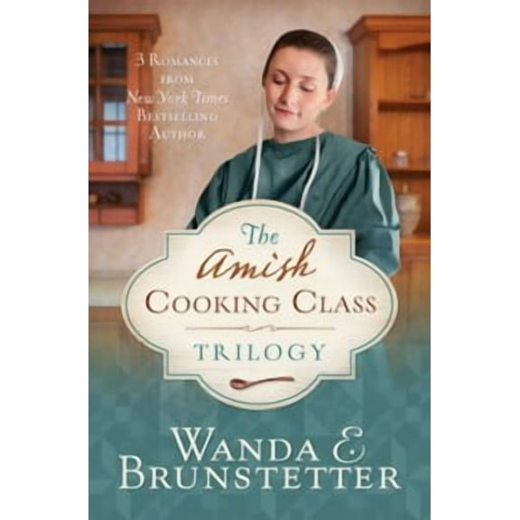 The Amish Cooking Class Trilogy: 3 Romances from a New York Times Bestselling Author (Paperback) by Wanda E Brunstetter