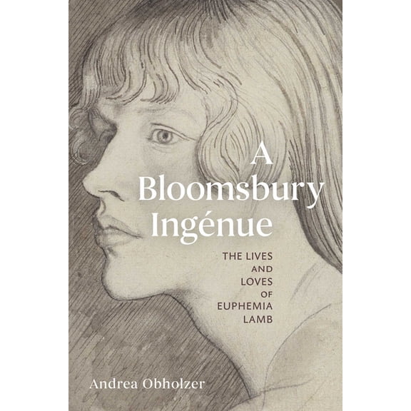 A Bloomsbury IngÃ©nue: The Lives and Loves of Euphemia Lamb, (Hardcover)
