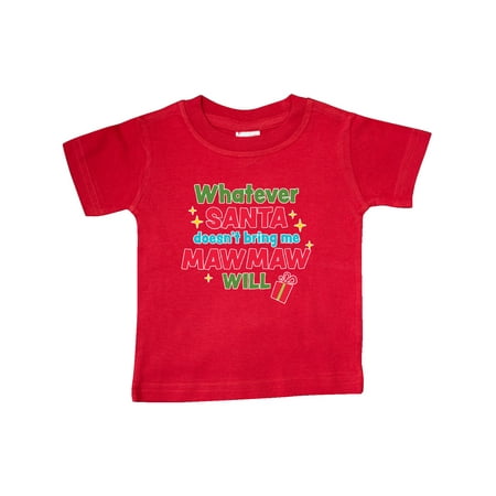 

Inktastic Christmas Whatever Santa Doesn t Bring Me Mawmaw Will Gift Baby Boy or Baby Girl T-Shirt
