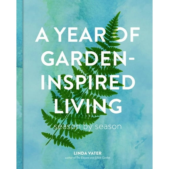 A Year of Garden-Inspired Living: Season by Season, (Hardcover)