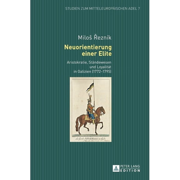 Studien Zum Mitteleuropäischen Adel: Neuorientierung einer Elite: Aristokratie, Staendewesen und Loyalitaet in Galizien (1772-1795) (Hardcover)