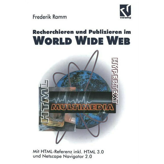 Recherchieren Und Publizieren Im World Wide Web: Mit Html-Referenz Inkl. HTML 3.0 Und Netscape Navigator 2.0, (Paperback)