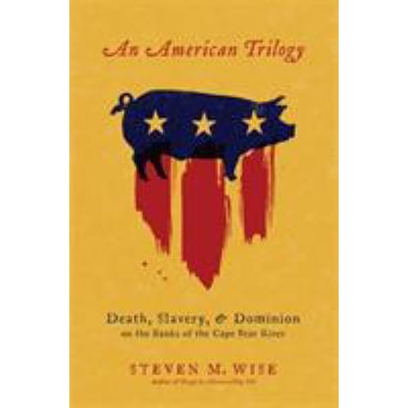 Pre-Owned An American Trilogy: Death, Slavery, and Dominion on the Banks of the Cape Fear River (Hardcover) 0306814757 9780306814754