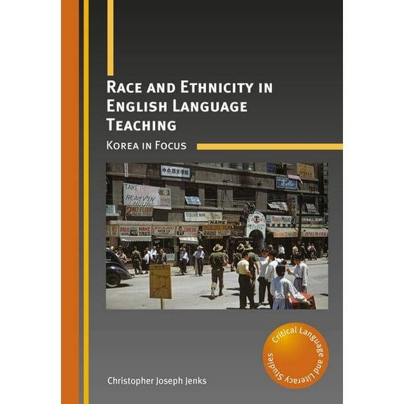 Critical Language and Literacy Studies Race and Ethnicity in English Language Teaching: Korea in Focus, Book 22, (Hardcover)