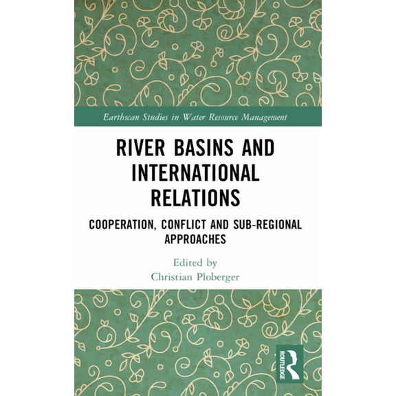 Earthscan Studies in Water Resource Mana River Basins and International Relations: Cooperation, Conflict and Sub-Regional Approaches, (Paperback)