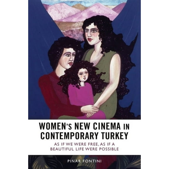 Women's New Cinema in Contemporary Turkey: As If We Were Free, as If a Beautiful Life Were Possible, (Hardcover)