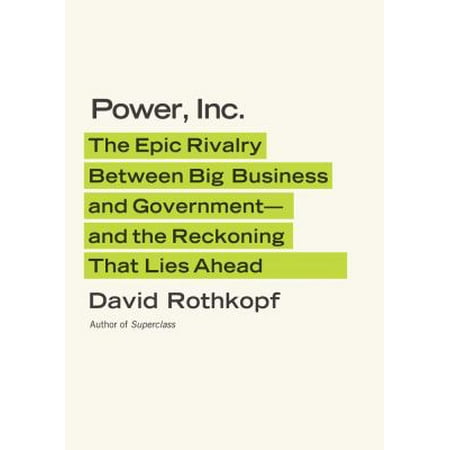 Power, Inc. : The Epic Rivalry Between Big Business and Government--And the Reckoning That Lies (Best High School Rivalries)