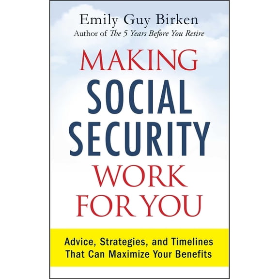 Making Social Security Work for You: Advice, Strategies, and Timelines That Can Maximize Your Benefits, (Paperback)