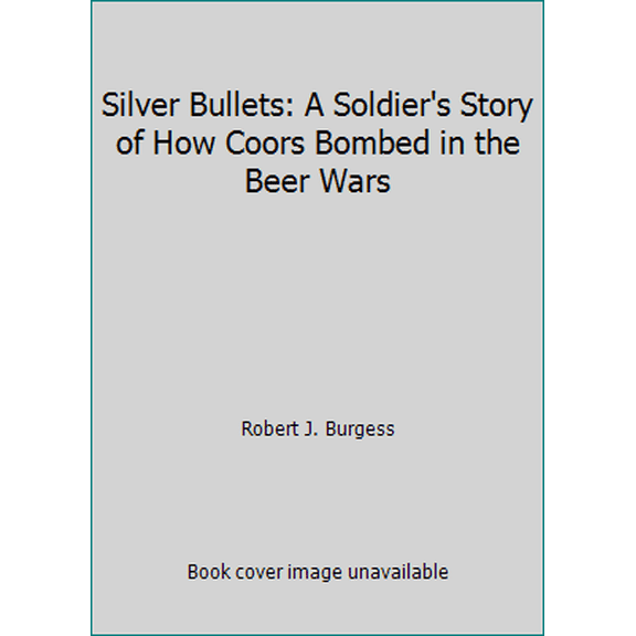 Pre-Owned Silver Bullets: A Soldier's Story of How Coors Bombed in the Beer Wars (Hardcover) 0312092512 9780312092511