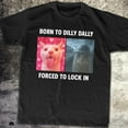 thumbnail image 3 of Born To Dilly Dally Forced To Lock In T-Shirt, Popular Meme Shirt, Viral Meme Shirt, Offensive Shir, 3 of 3