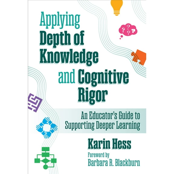 Applying Depth of Knowledge and Cognitive Rigor: An Educator's Guide to Supporting Deeper Learning, (Paperback)