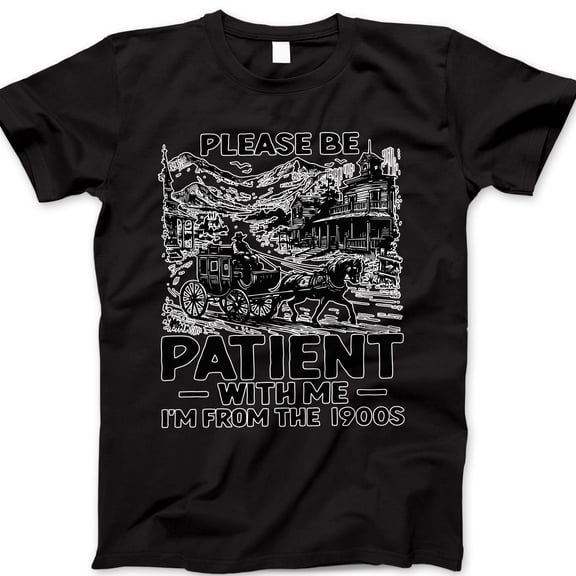 Please Be Patient With Me I’m From the 1900s T-Shirt – Funny Vintage Horse & Buggy Graphic Tee – Retro Humor Shirt for Boomers, Millennials, or Old Soul Dads