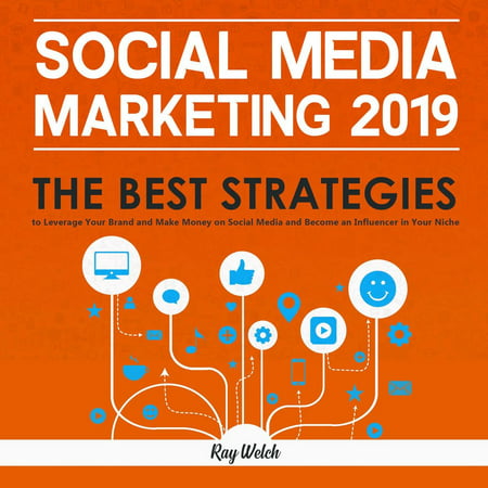 Social Media Marketing 2019: The Best Strategies to Leverage Your Brand and Make Money on Social Media and Become an Influencer in Your Niche - (Best New Brands 2019)