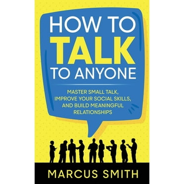 How to Talk to Anyone: Master Small Talk, Improve your Social Skills, and Build Meaningful Relationships, (Paperback)