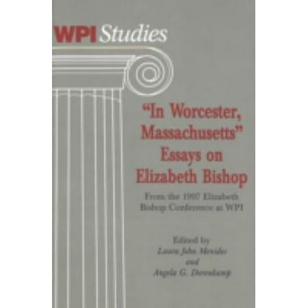 -In Worcester, Massachusetts-. Essays on Elizabeth Bishop : From the 1997 Elizabeth Bishop Conference at WPI