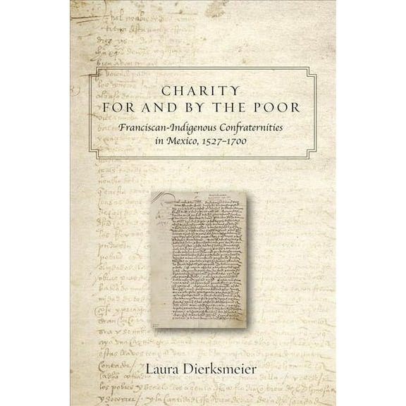 Charity for and by the Poor : Franciscan and Indigenous Confraternities in Mexico, 1527–1700 (Hardcover)