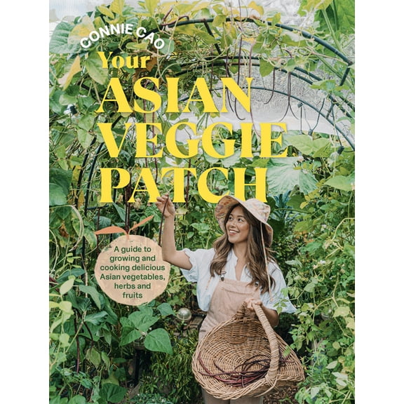 Your Asian Veggie Patch: A Guide to Growing and Cooking Delicious Asian Vegetables, Herbs and Fruits, (Paperback)