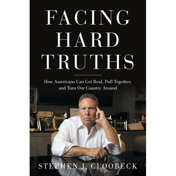 Facing Hard Truths: How Americans Can Get Real, Pull Together, and Turn Our Country Around, (Hardcover)