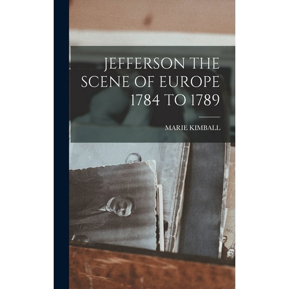 Jefferson the Scene of Europe 1784 to 1789 (Hardcover)