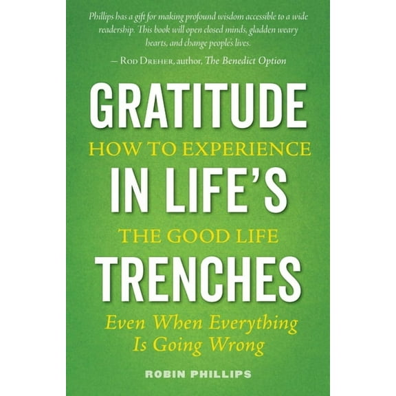 Gratitude in Life's Trenches: How to Experience the Good Life . . . Even When Everything Is Going Wrong, (Paperback)